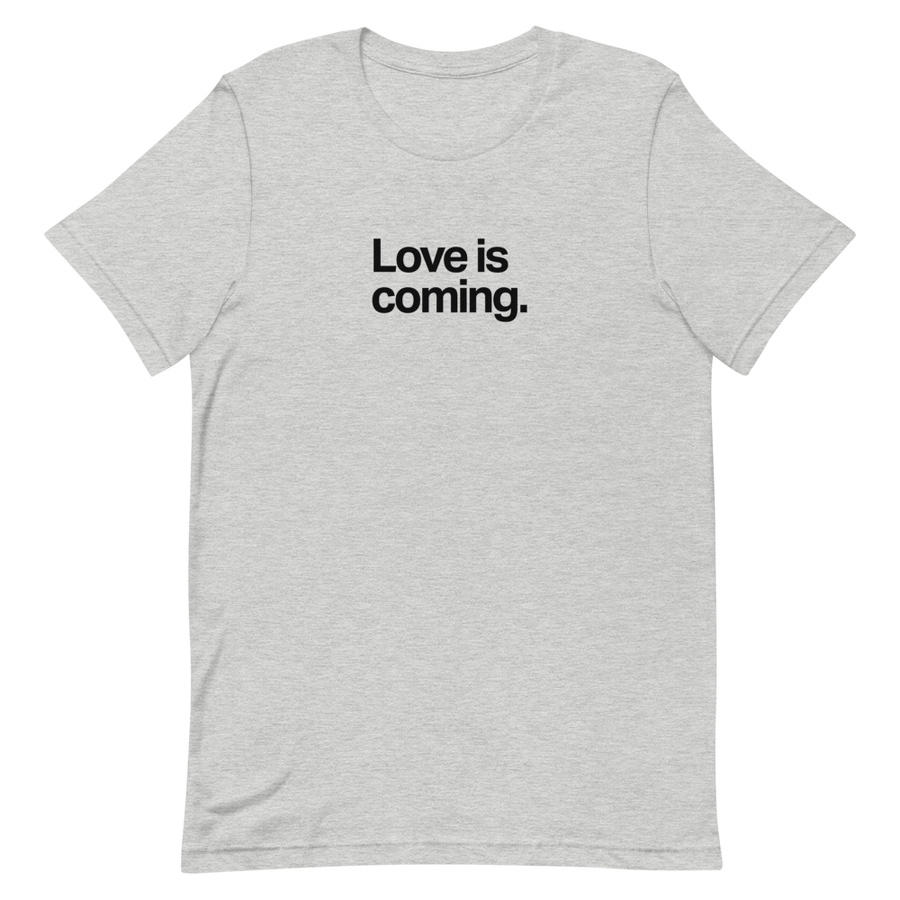 Love is Coming Unisex Tee