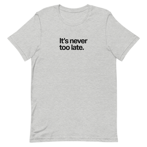 It's Never Too Late Unisex Tee