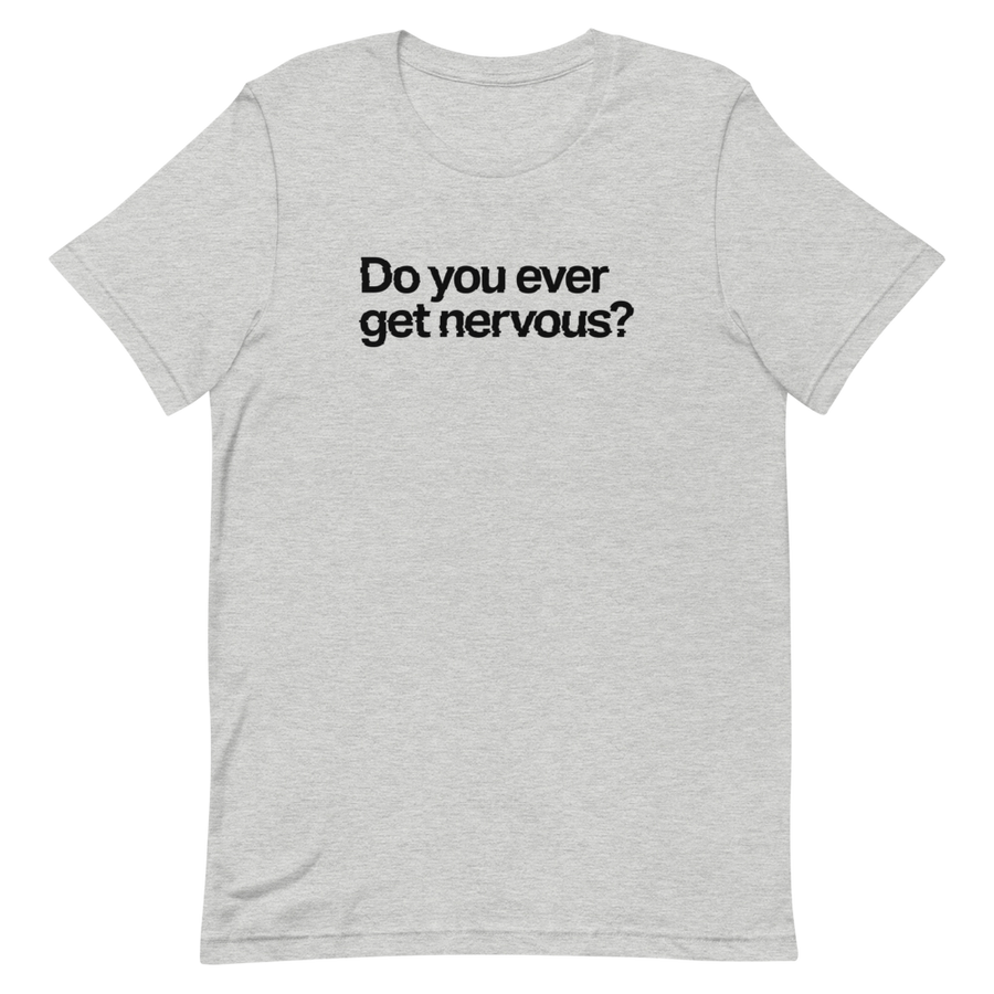 Do You Ever Get Nervous Unisex Tee