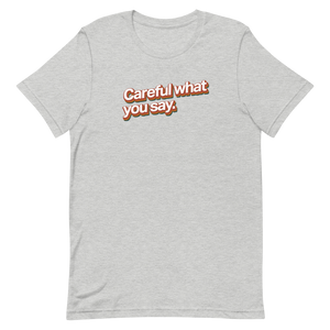 Careful What You Say Unisex Tee