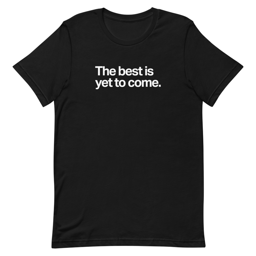 The Best is Yet To Come Unisex Tee