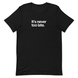 It's Never Too Late Unisex Tee