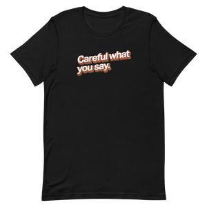 Careful What You Say Unisex Tee