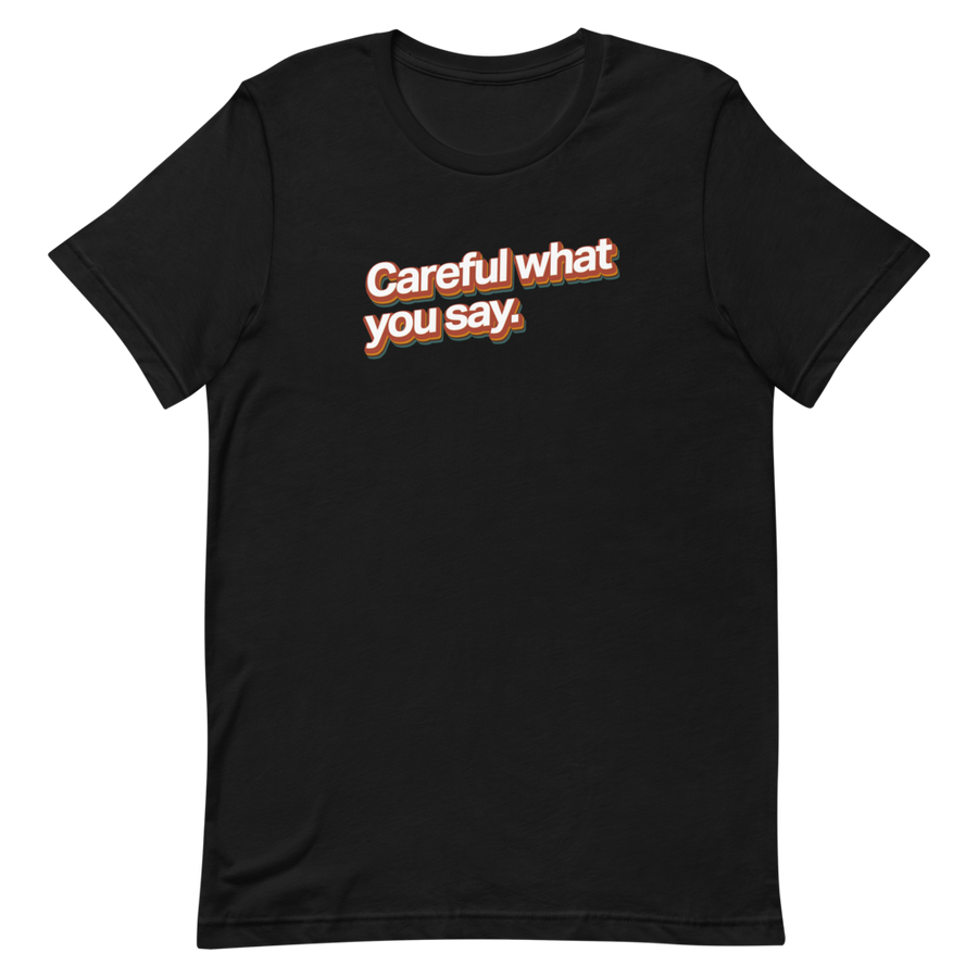 Careful What You Say Unisex Tee