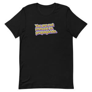 You Are Not Immune to Propaganda Unisex Tee