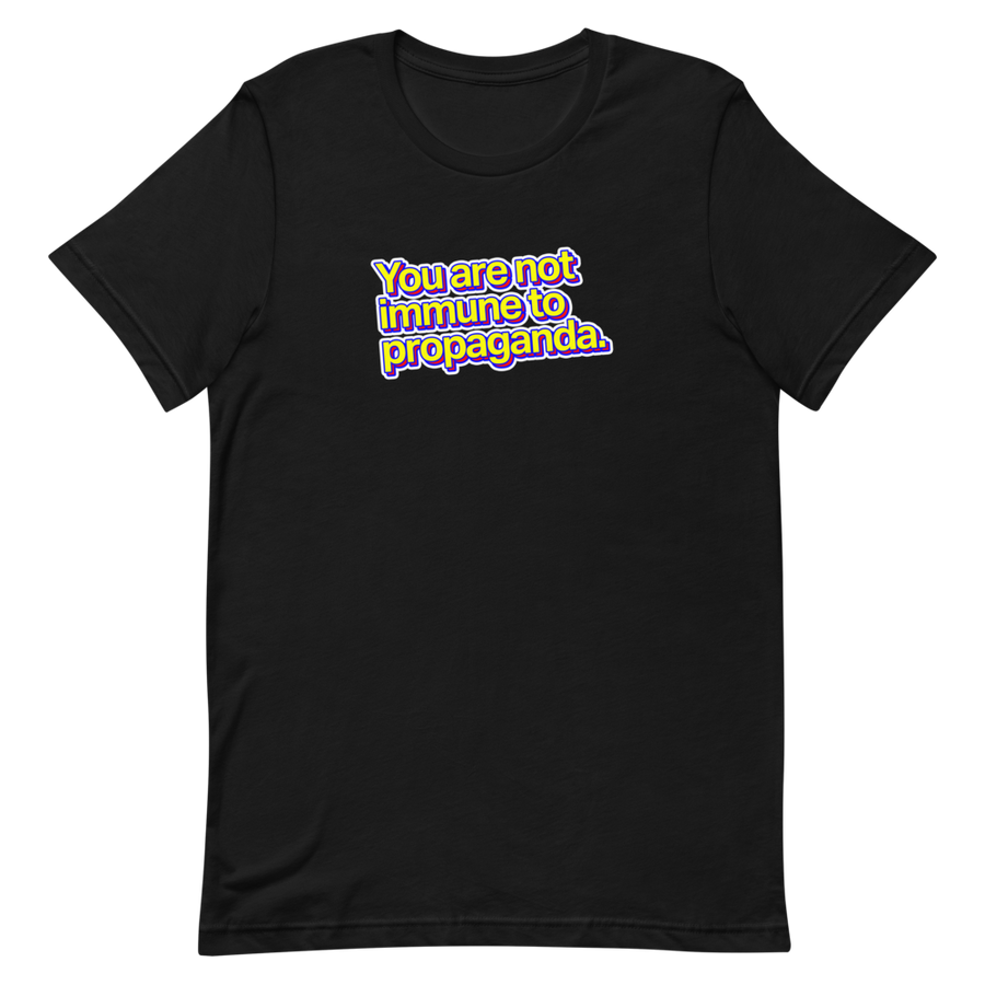 You Are Not Immune to Propaganda Unisex Tee