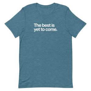 The Best is Yet To Come Unisex Tee