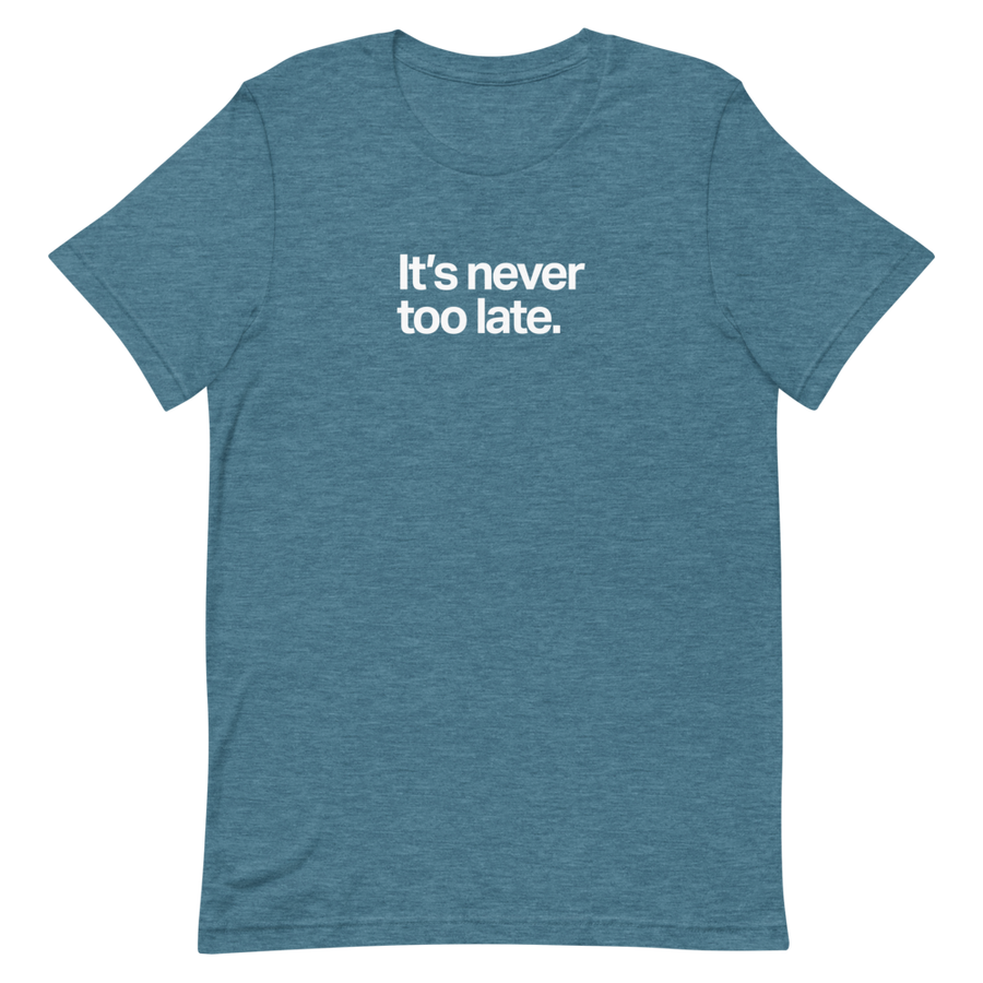 It's Never Too Late Unisex Tee