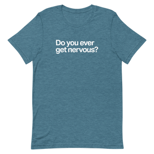 Do You Ever Get Nervous Unisex Tee