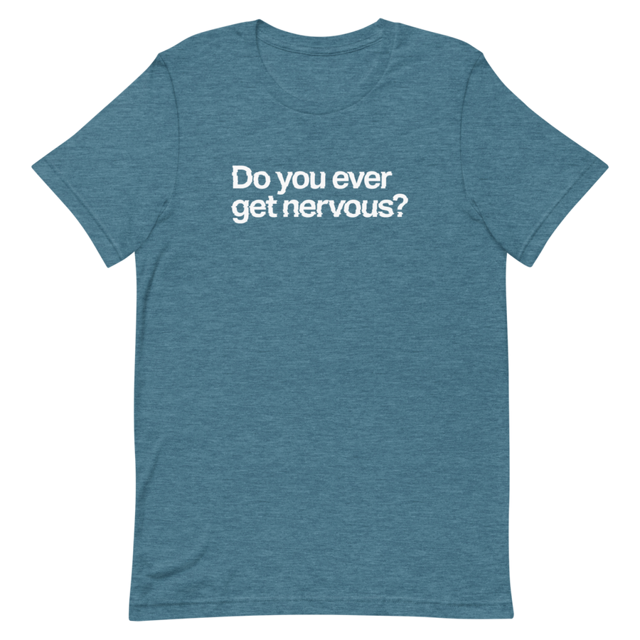 Do You Ever Get Nervous Unisex Tee