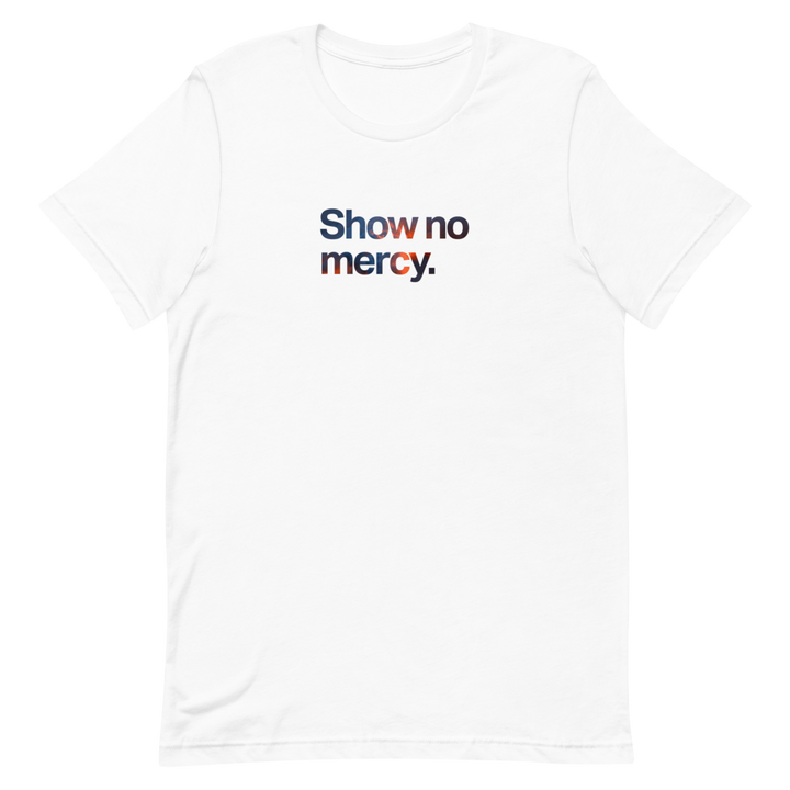 Show No Mercy Unisex Tee