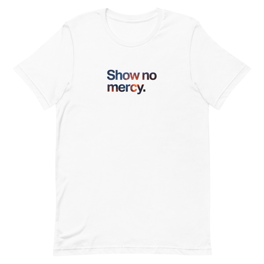 Show No Mercy Unisex Tee