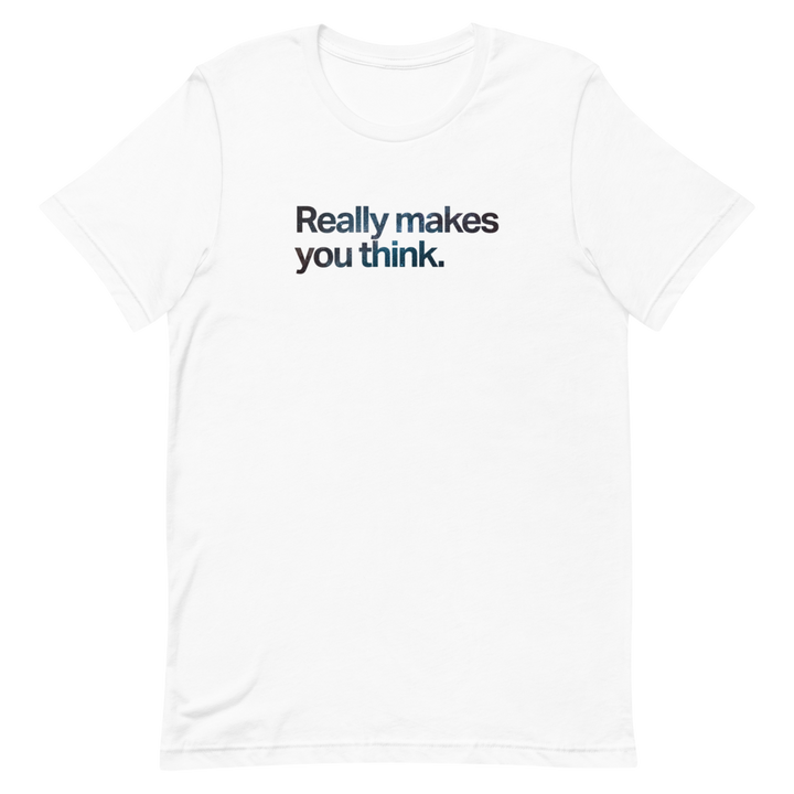 Really Makes You Think Unisex Tee