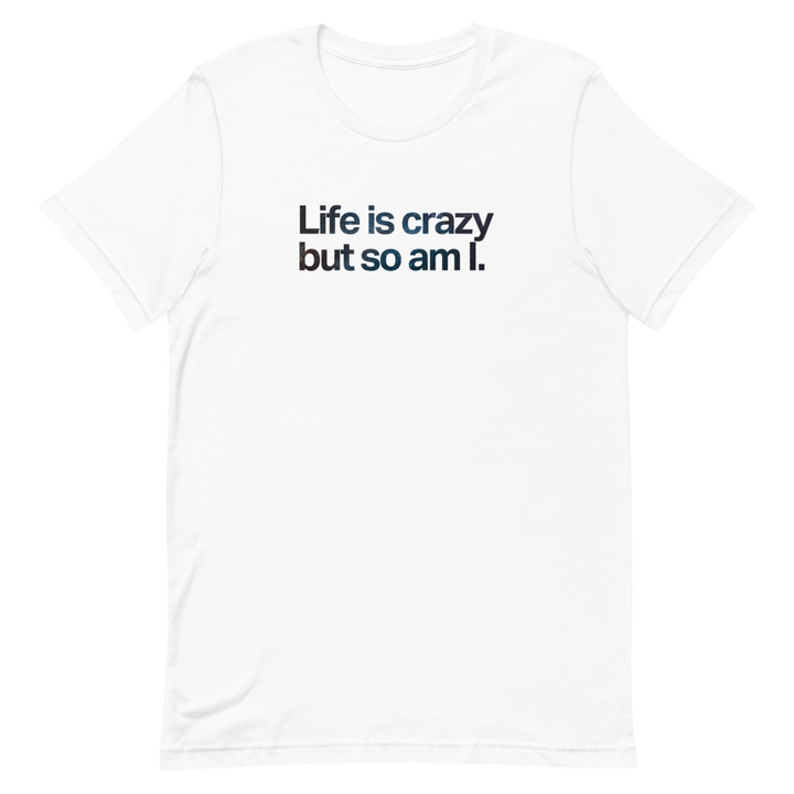 Life is Crazy But So Am I Unisex Tee