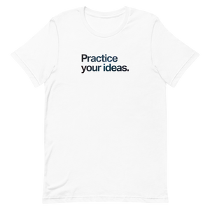 Practice Your Ideas Unisex Tee