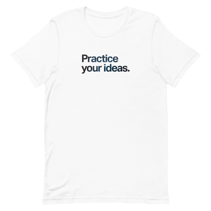 Practice Your Ideas Unisex Tee