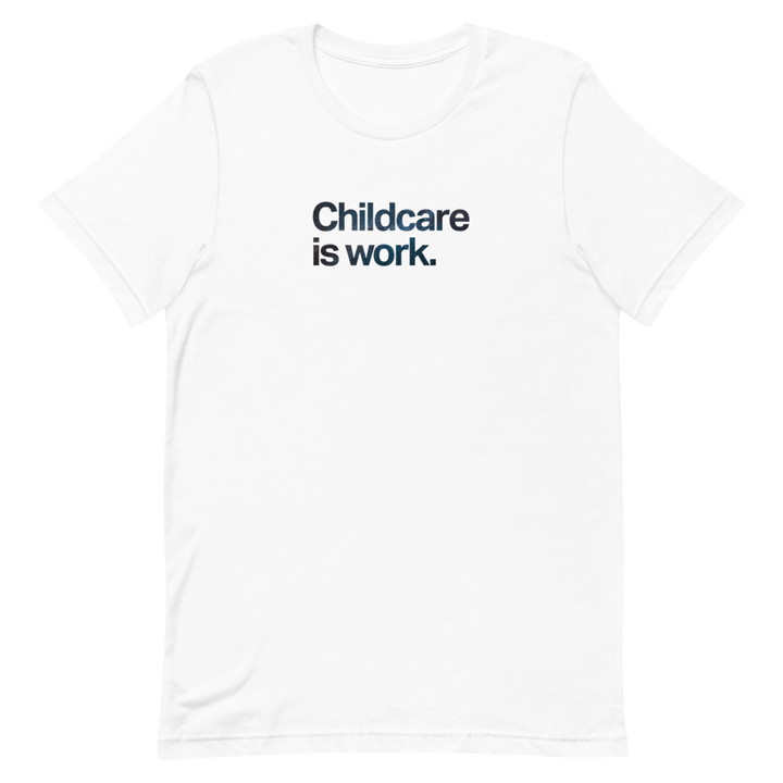 Childcare is Work Unisex Tee