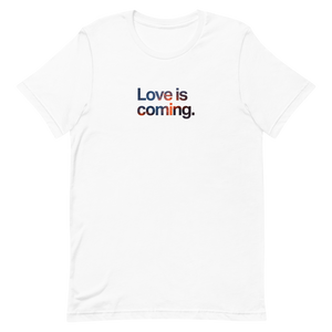 Love is Coming Unisex Tee