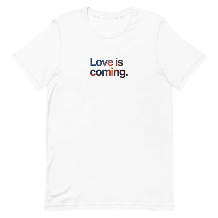 Love is Coming Unisex Tee