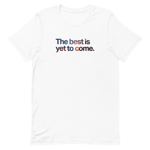 The Best is Yet To Come Unisex Tee