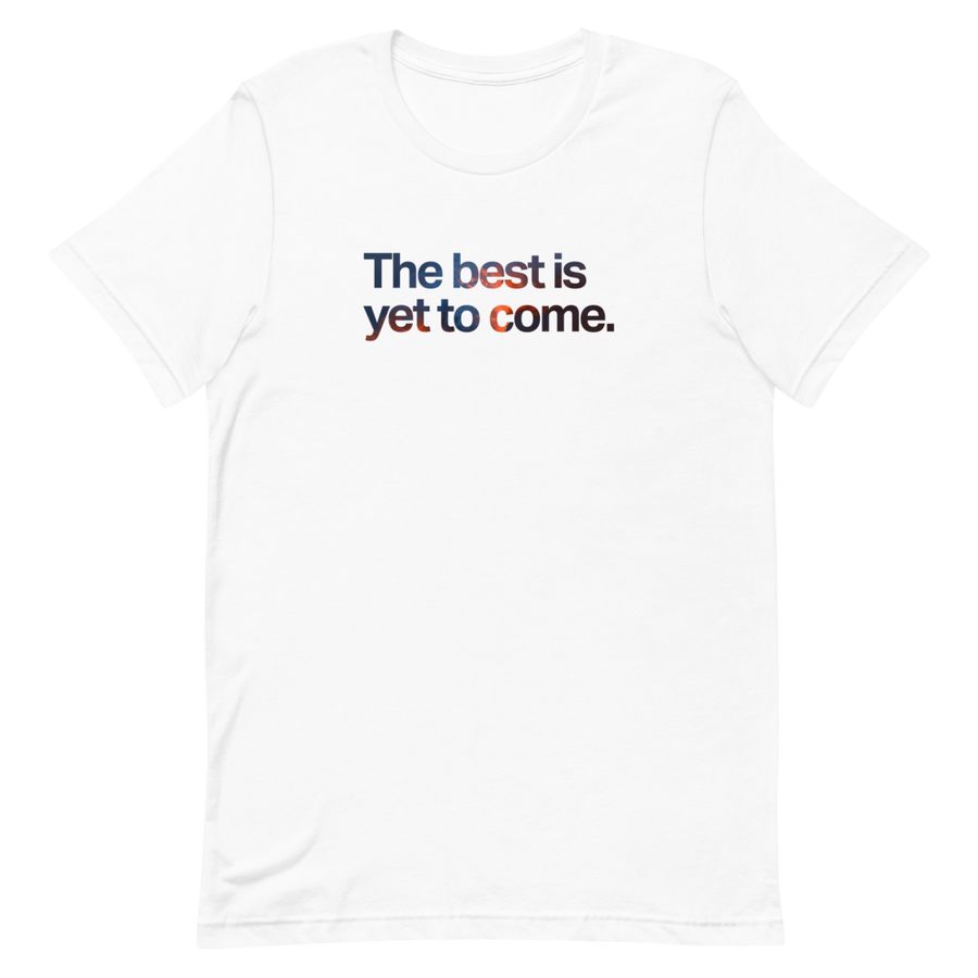 The Best is Yet To Come Unisex Tee