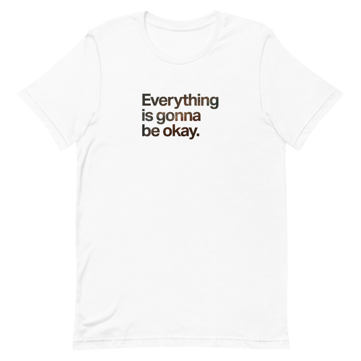 Everything Is Gonna Be Okay Unisex Tee