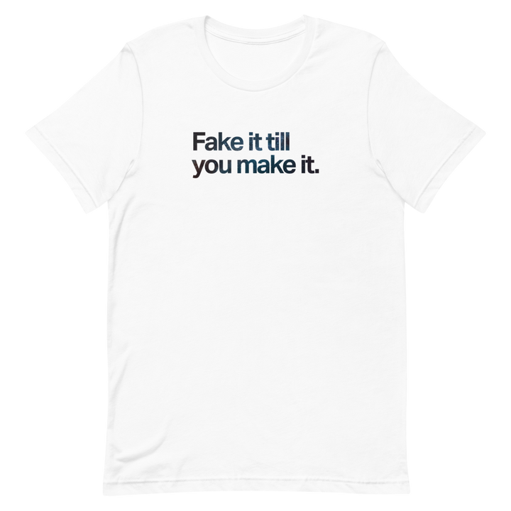 Fake It Till You Make It Unisex Tee