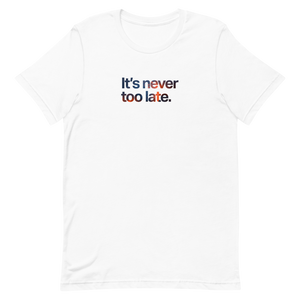 It's Never Too Late Unisex Tee