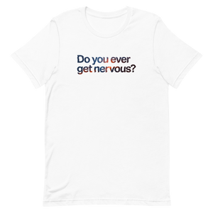 Do You Ever Get Nervous Unisex Tee